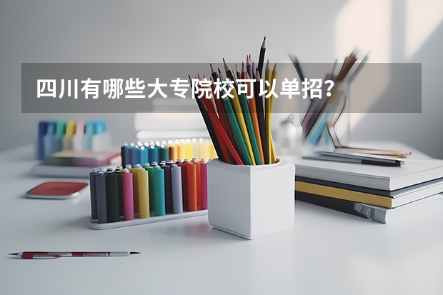 四川有哪些大专院校可以单招？