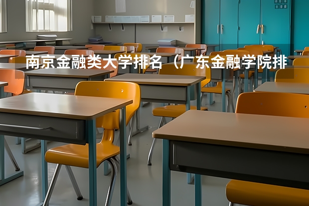 南京金融类大学排名（广东金融学院排名全国第几）