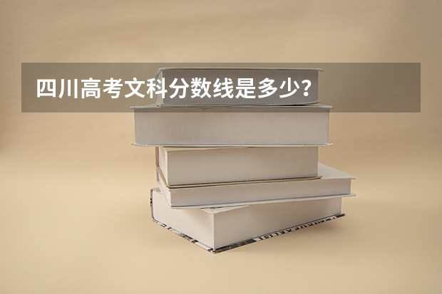 四川高考文科分数线是多少？