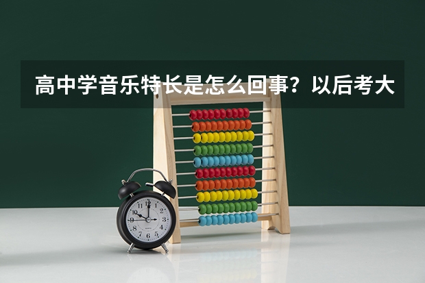 高中学音乐特长是怎么回事？以后考大学是不是只能报音乐系？