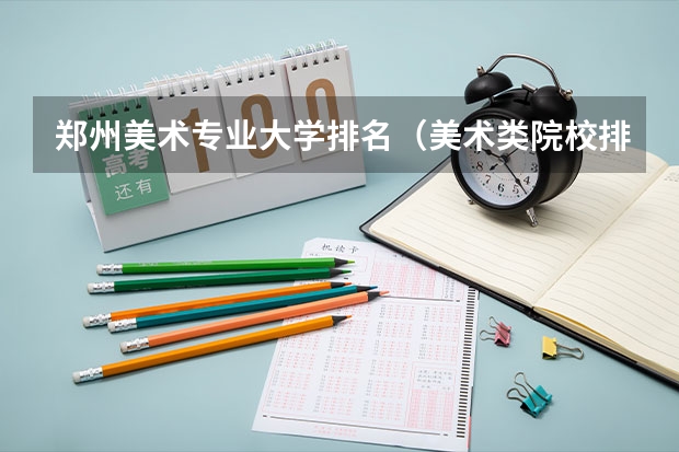 郑州美术专业大学排名（美术类院校排名 全国）