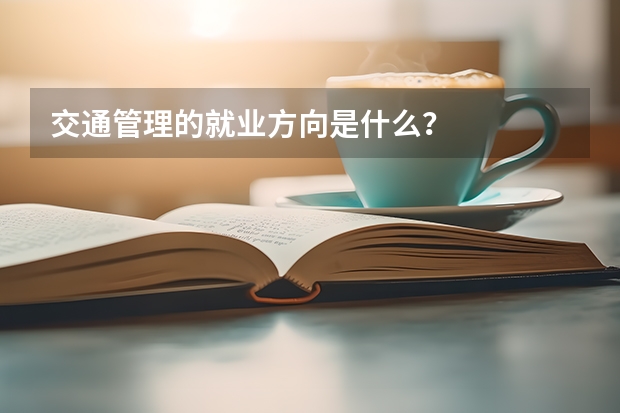 交通管理的就业方向是什么？