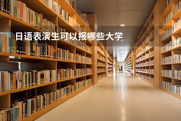 日语表演生可以报哪些大学