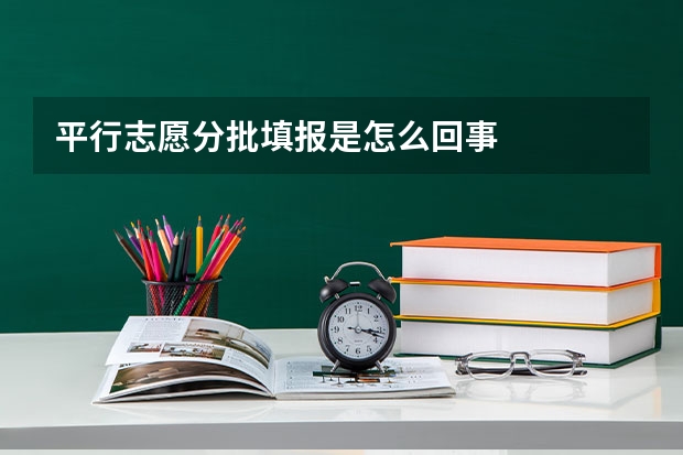 平行志愿分批填报是怎么回事