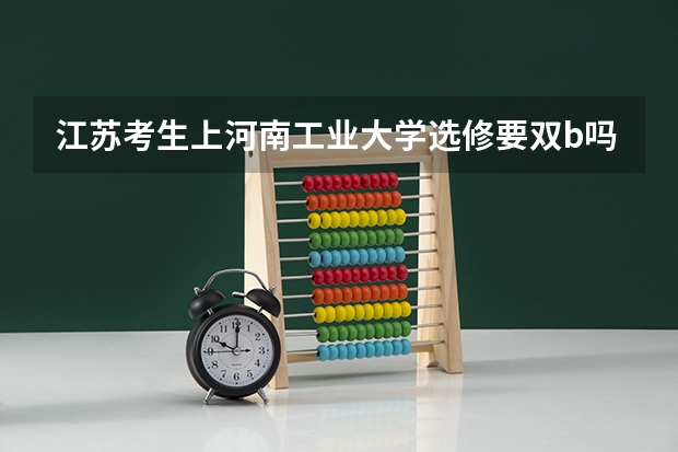 江苏考生上河南工业大学选修要双b吗