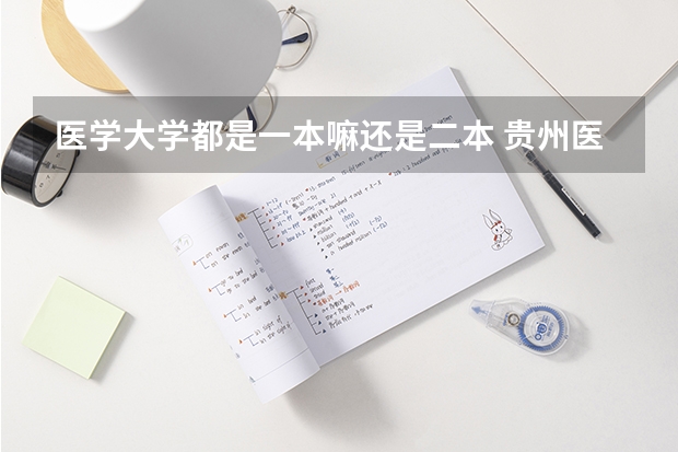 医学大学都是一本嘛还是二本 贵州医科大学是一本还是二本