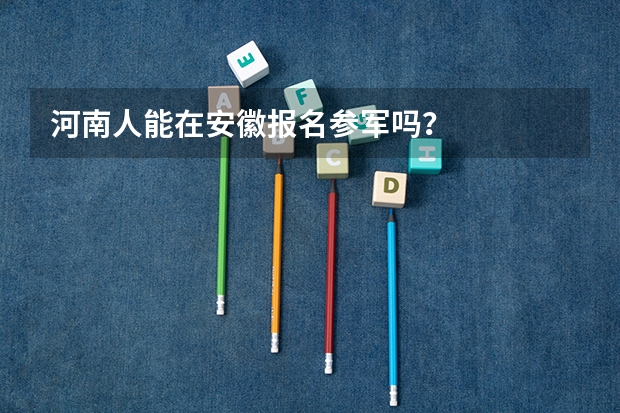 河南人能在安徽报名参军吗？