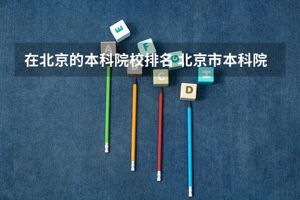 在北京的本科院校排名 北京市本科院校排名
