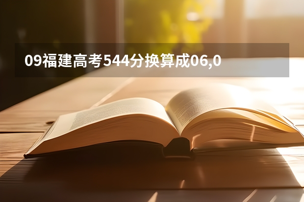09福建高考544分换算成06,07,08年的分数大概是多少?