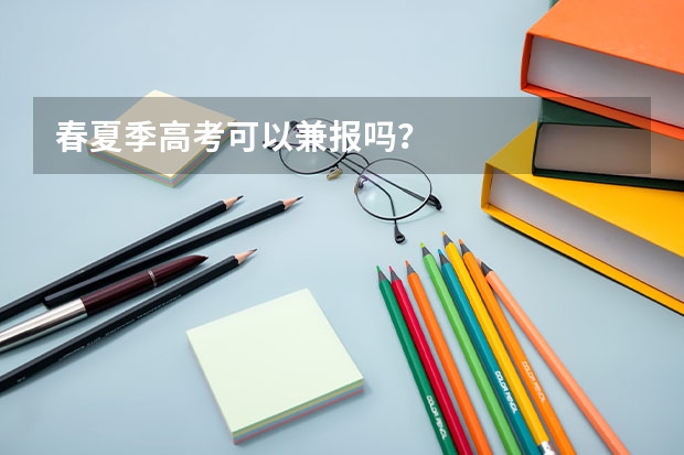 春夏季高考可以兼报吗?