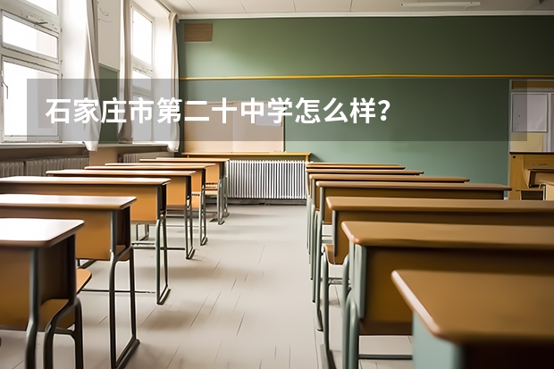 石家庄市第二十中学怎么样？