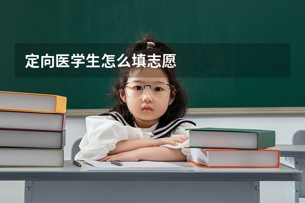 定向医学生怎么填志愿