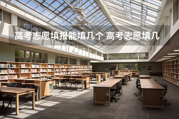 高考志愿填报能填几个 高考志愿填几个学校几个专业
