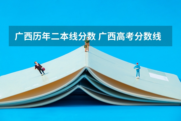 广西历年二本线分数 广西高考分数线