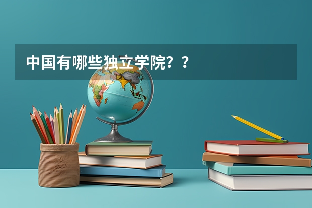 中国有哪些独立学院？？