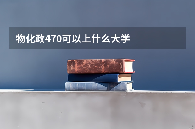 物化政470可以上什么大学