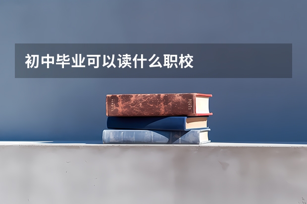 初中毕业可以读什么职校