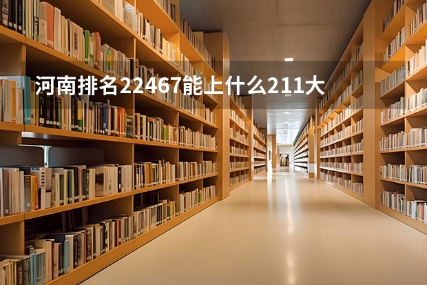 河南排名22467能上什么211大学