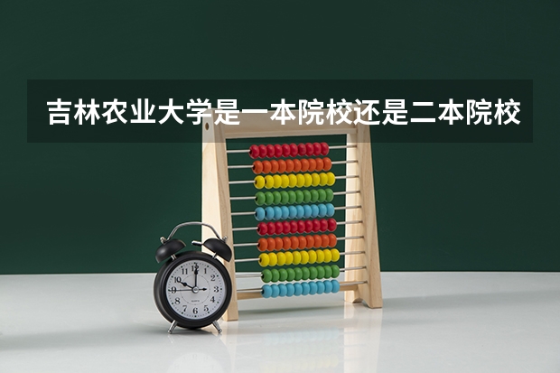 吉林农业大学是一本院校还是二本院校？ 吉林农业大学是几本？谢谢