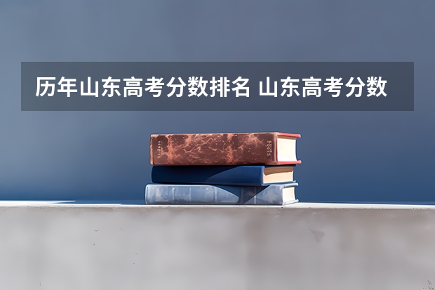 历年山东高考分数排名 山东高考分数线2023年一分一段表