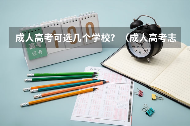 成人高考可选几个学校？（成人高考志愿可以填几个）