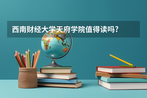 西南财经大学天府学院值得读吗?