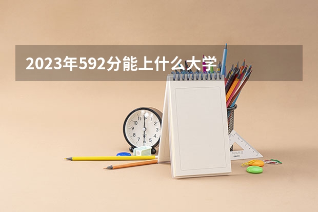 2023年592分能上什么大学