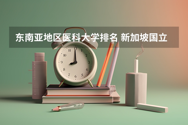 东南亚地区医科大学排名 新加坡国立大学那些专业比较强？