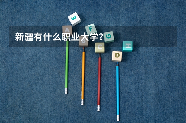 新疆有什么职业大学？