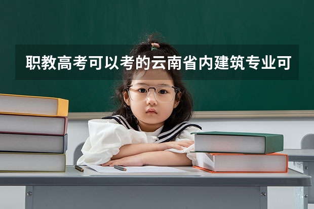 职教高考可以考的云南省内建筑专业可以报考的二本学校有哪些