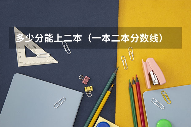 多少分能上二本（一本二本分数线）