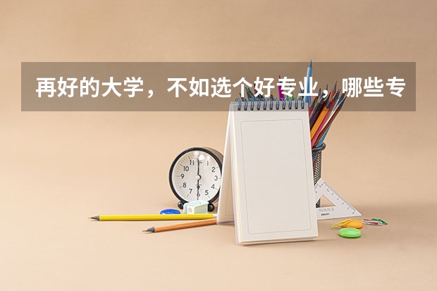 再好的大学，不如选个好专业，哪些专业毕业就是高薪