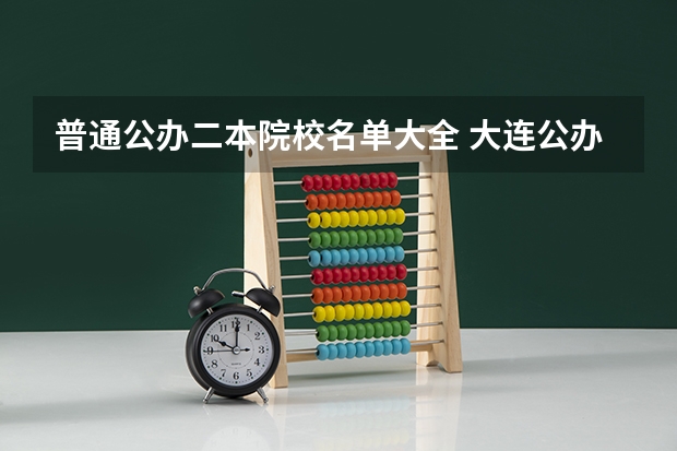 普通公办二本院校名单大全 大连公办二本大学名单