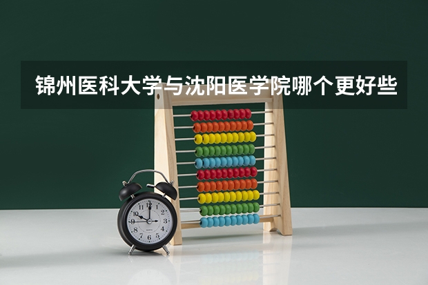 锦州医科大学与沈阳医学院哪个更好些