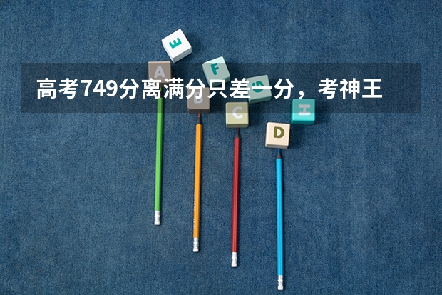 高考749分离满分只差一分，考神王瑞鹏现状如何？