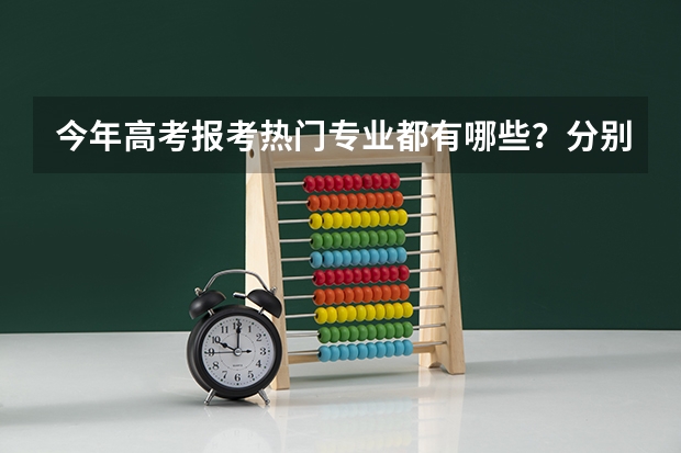 今年高考报考热门专业都有哪些？分别是什么？