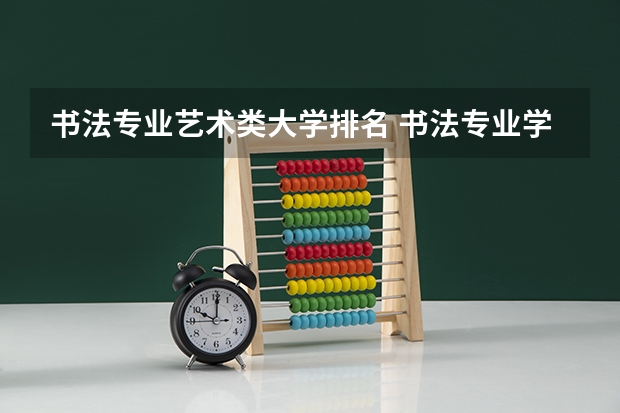 书法专业艺术类大学排名 书法专业学校排名