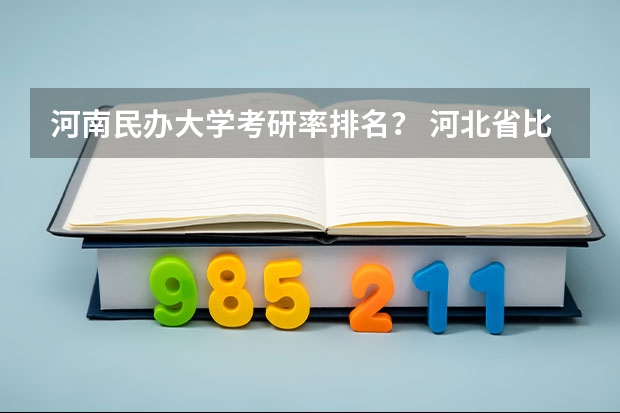 河南民办大学考研率排名？ 河北省比较好的民办本科