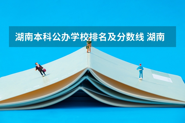 湖南本科公办学校排名及分数线 湖南公办本科院校排名
