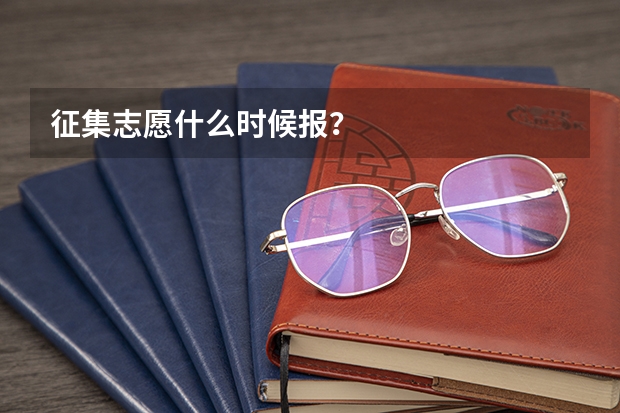 征集志愿什么时候报？