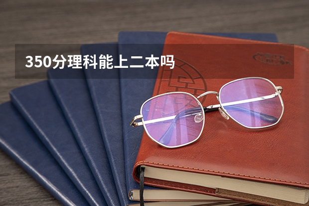 350分理科能上二本吗