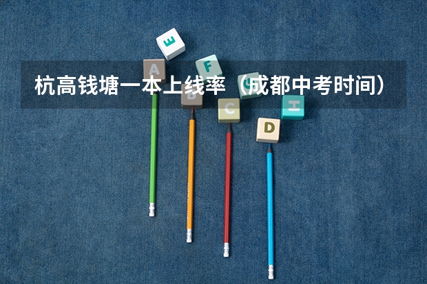 杭高钱塘一本上线率（成都中考时间）