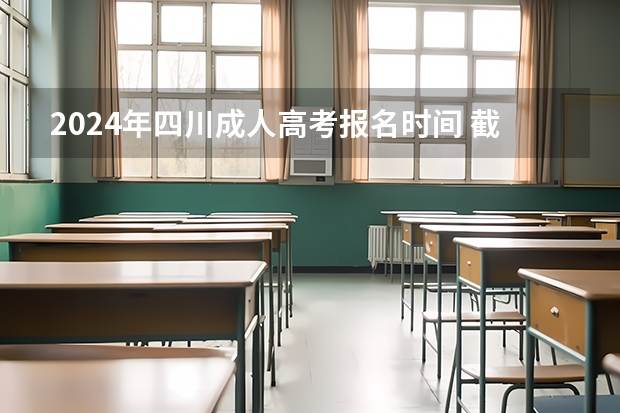 2024年四川成人高考报名时间 截止到什么时候？
