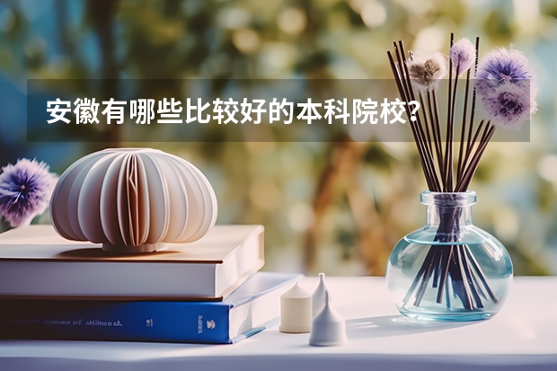 安徽有哪些比较好的本科院校？