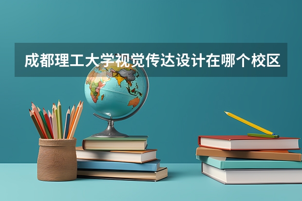 成都理工大学视觉传达设计在哪个校区