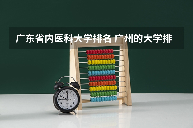 广东省内医科大学排名 广州的大学排名一览表
