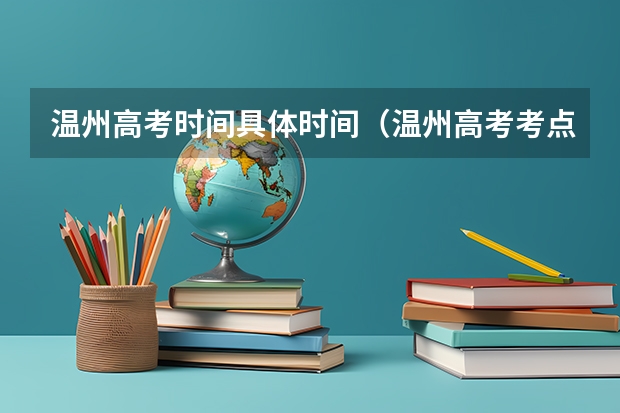温州高考时间具体时间（温州高考考点）