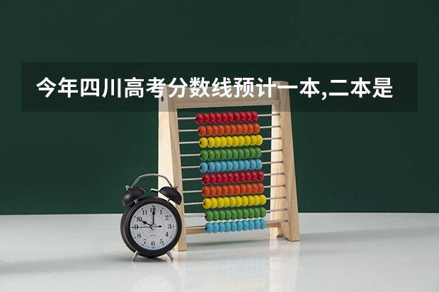今年四川高考分数线预计一本,二本是多少