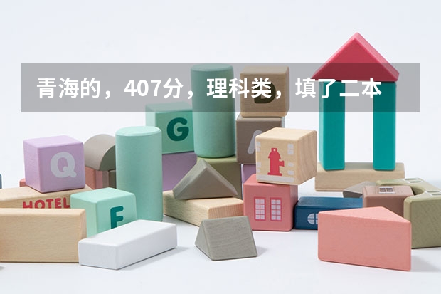 青海的，407分，理科类，填了二本的天津商业大学和内蒙古科技大学！咋样啊？求帮助，谢谢（内蒙古科技大学二本录取分数线）