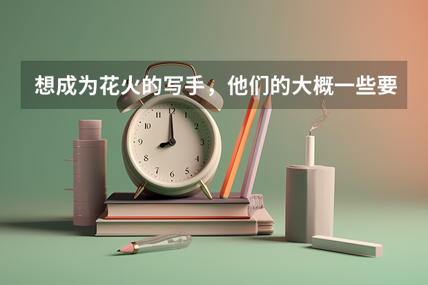 想成为花火的写手，他们的大概一些要求是什么？一定要大学毕业的吗？